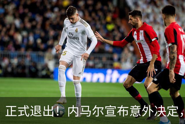 正式退出！内马尔宣布意外决定，巴西男足批准，安帅遗憾